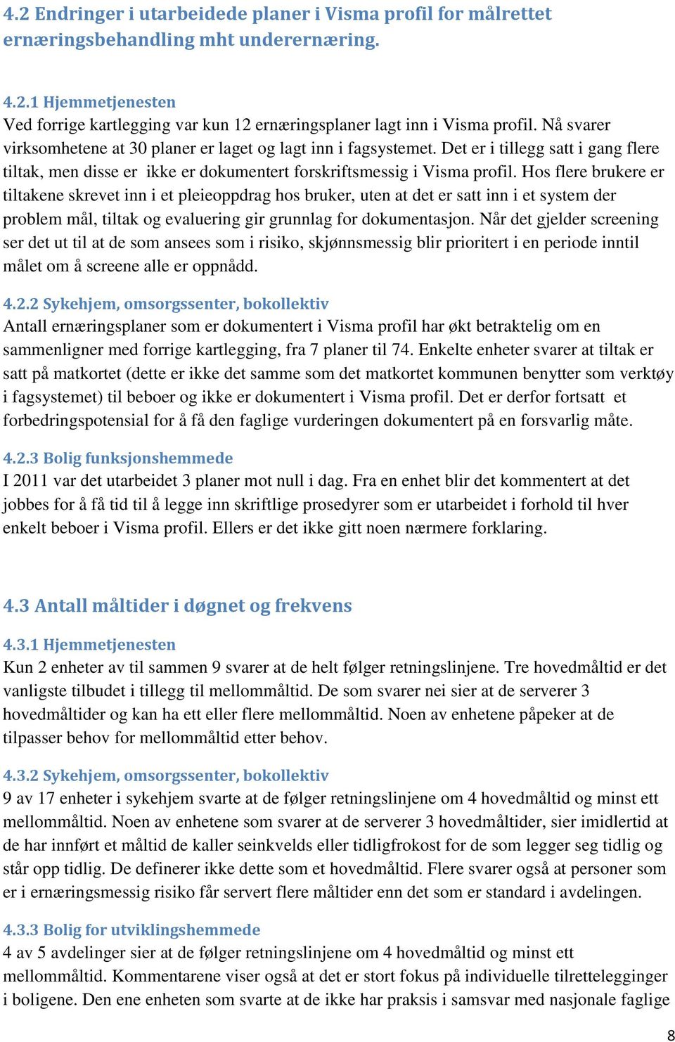 Hos flere brukere er tiltakene skrevet inn i et pleieoppdrag hos bruker, uten at det er satt inn i et system der problem mål, tiltak og evaluering gir grunnlag for dokumentasjon.