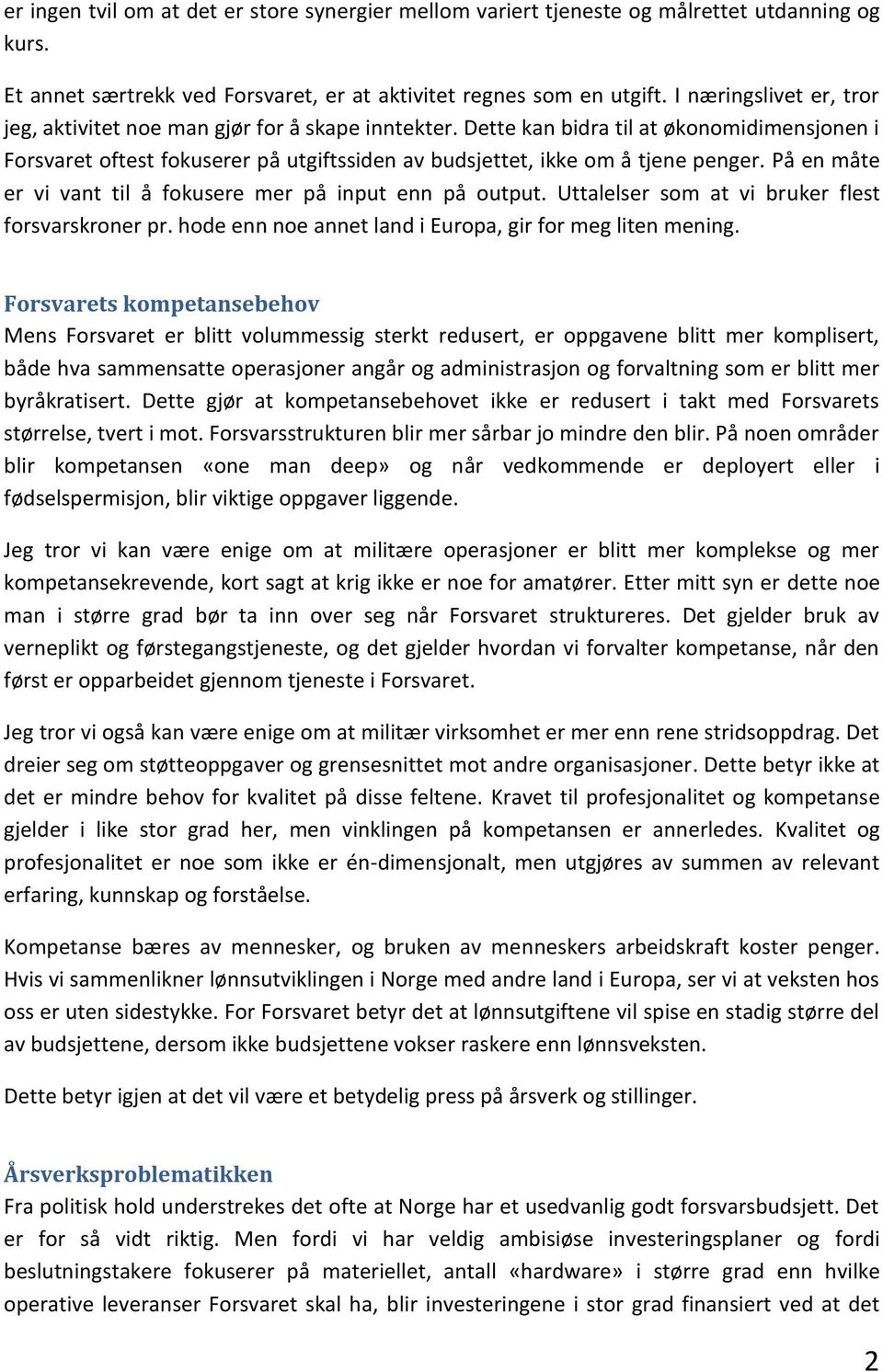 På en måte er vi vant til å fokusere mer på input enn på output. Uttalelser som at vi bruker flest forsvarskroner pr. hode enn noe annet land i Europa, gir for meg liten mening.