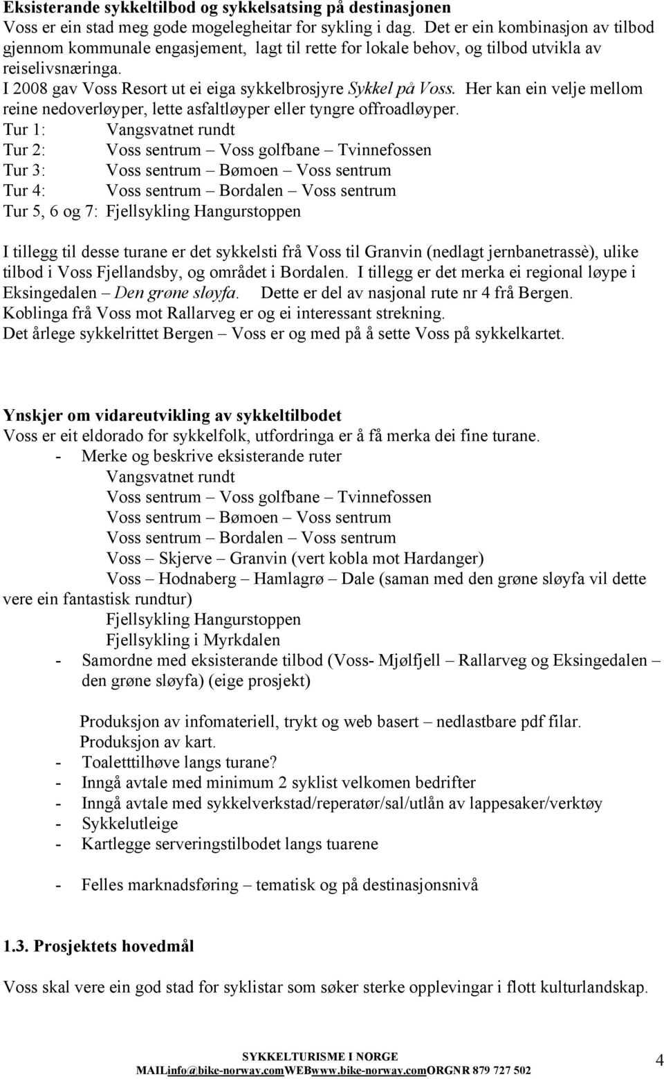 Her kan ein velje mellom reine nedoverløyper, lette asfaltløyper eller tyngre offroadløyper.