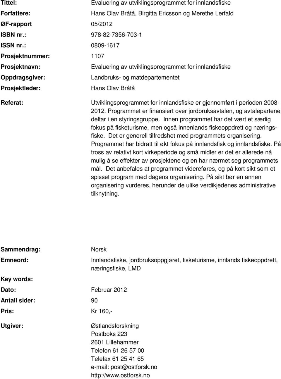 utviklingsprogrammet for innlandsfiske Landbruks- og matdepartementet Hans Olav Bråtå Referat: Utviklingsprogrammet for innlandsfiske er gjennomført i perioden 2008-2012.