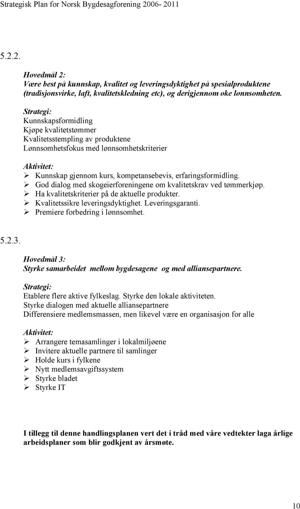 God dialog med skogeierforeningene om kvalitetskrav ved tømmerkjøp. Ha kvalitetskriterier på de aktuelle produkter. Kvalitetssikre leveringsdyktighet. Leveringsgaranti.