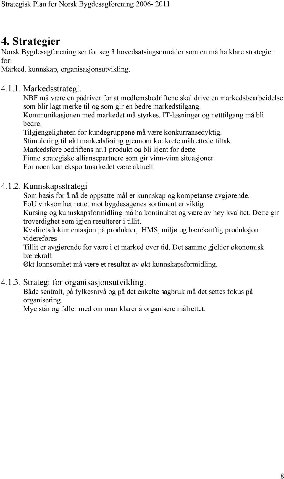 IT-løsninger og netttilgang må bli bedre. Tilgjengeligheten for kundegruppene må være konkurransedyktig. Stimulering til økt markedsføring gjennom konkrete målrettede tiltak.