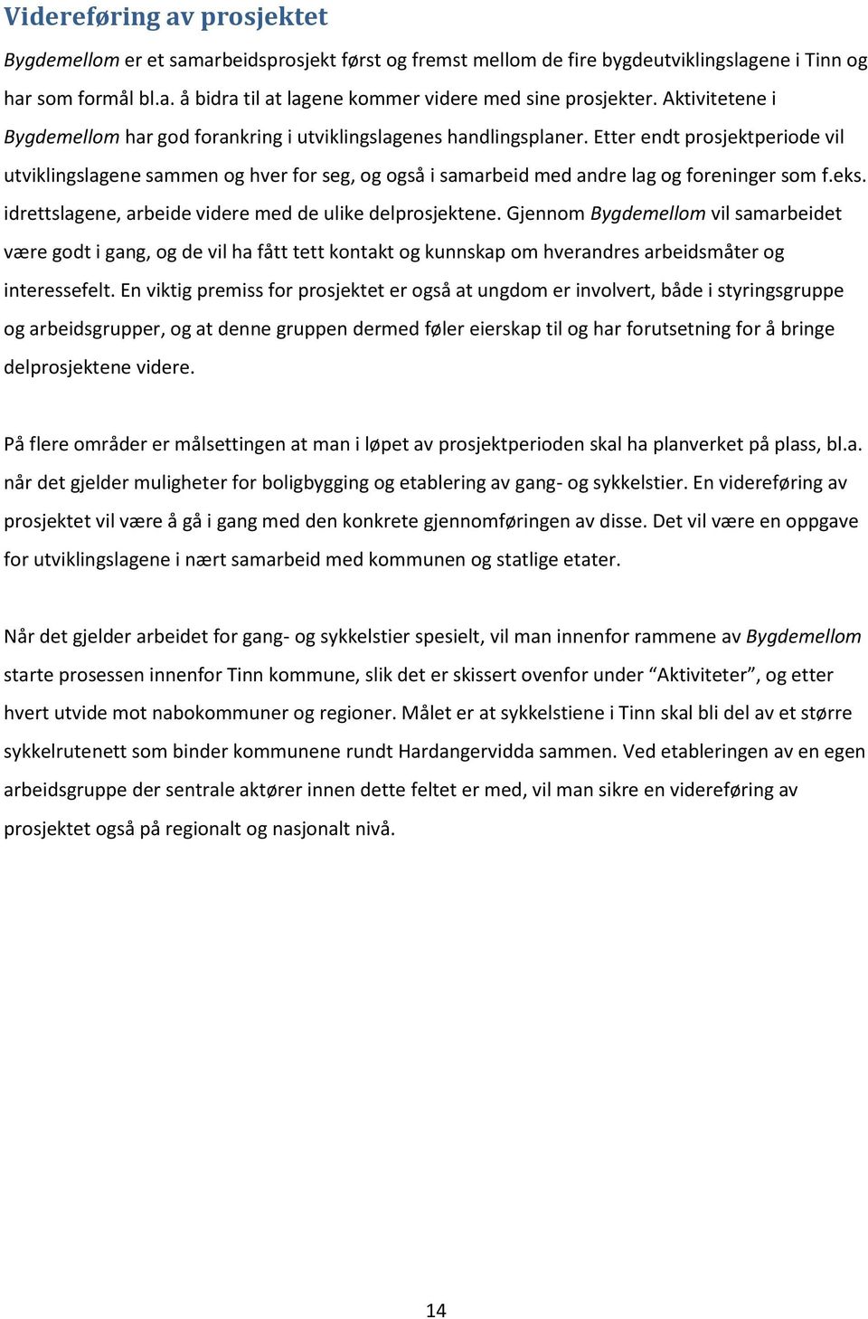 Etter endt prosjektperiode vil utviklingslagene sammen og hver for seg, og også i samarbeid med andre lag og foreninger som f.eks. idrettslagene, arbeide videre med de ulike delprosjektene.