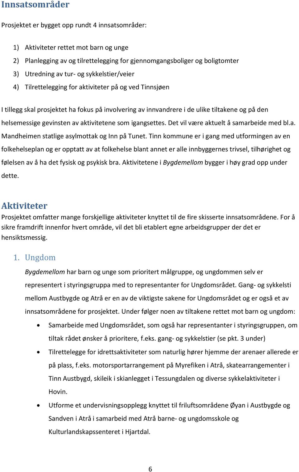 aktivitetene som igangsettes. Det vil være aktuelt å samarbeide med bl.a. Mandheimen statlige asylmottak og Inn på Tunet.