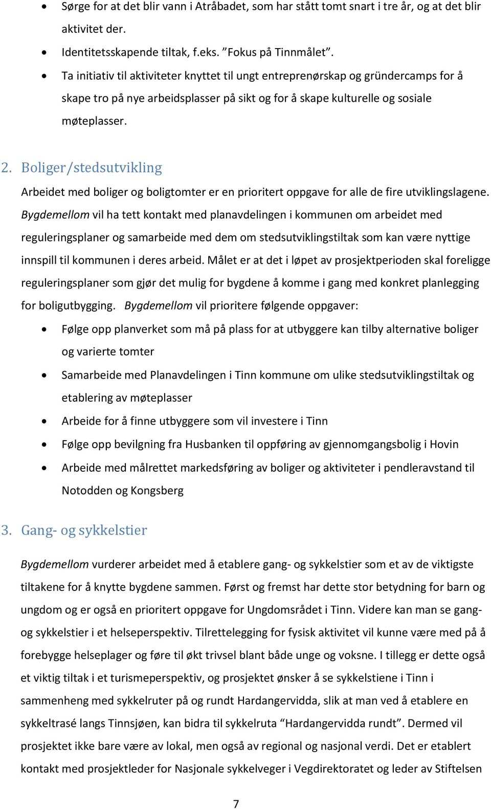 Boliger/stedsutvikling Arbeidet med boliger og boligtomter er en prioritert oppgave for alle de fire utviklingslagene.