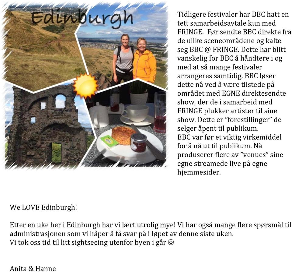 BBC løser dette nå ved å være tilstede på området med EGNE direktesendte show, der de i samarbeid med FRINGE plukker artister til sine show. Dette er forestillinger de selger åpent til publikum.