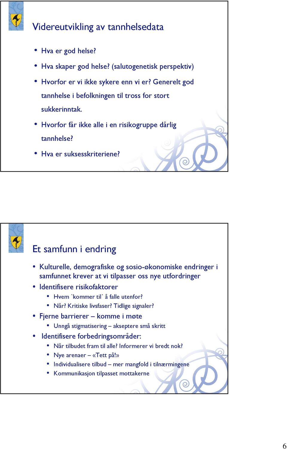 Et samfunn i endring Kulturelle, demografiske og sosio-økonomiske endringer i samfunnet krever at vi tilpasser oss nye utfordringer Identifisere risikofaktorer Hvem `kommer til` å falle utenfor? Når?