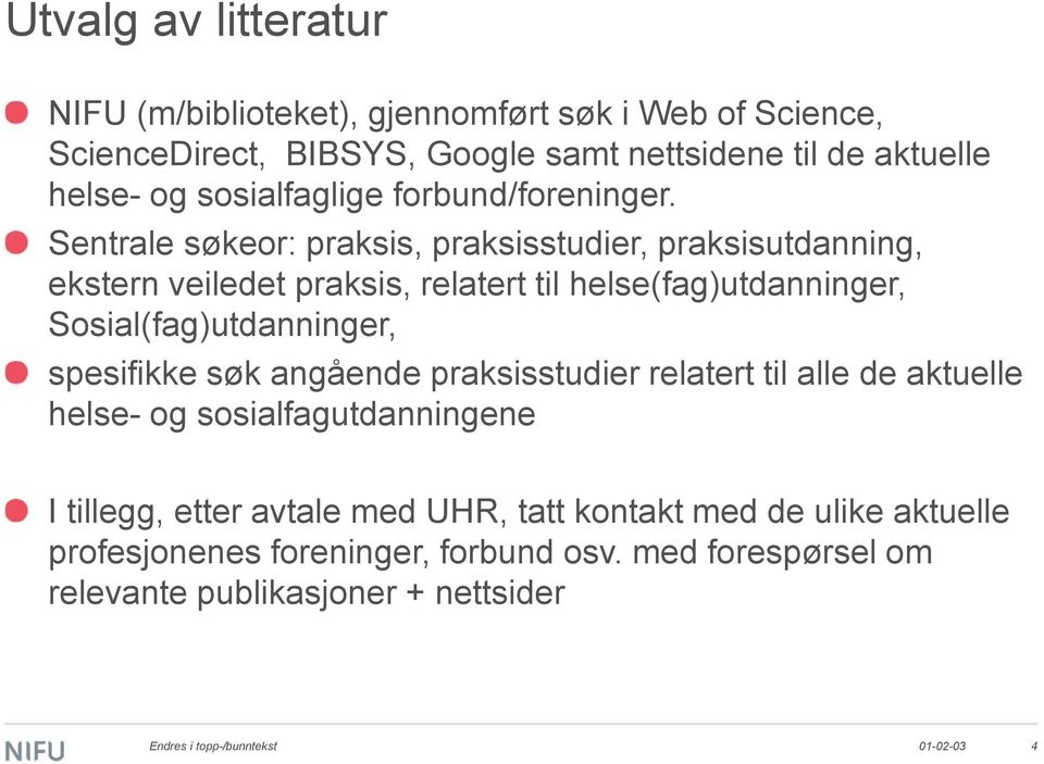 Sentrale søkeor: praksis, praksisstudier, praksisutdanning, ekstern veiledet praksis, relatert til helse(fag)utdanninger, Sosial(fag)utdanninger, spesifikke