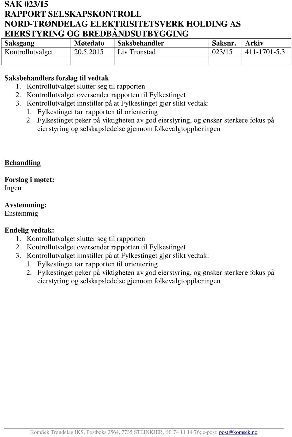 Fylkestinget tar rapporten til orientering 2. Fylkestinget peker på viktigheten av god eierstyring, og ønsker sterkere fokus på eierstyring og selskapsledelse gjennom folkevalgtopplæringen 1.