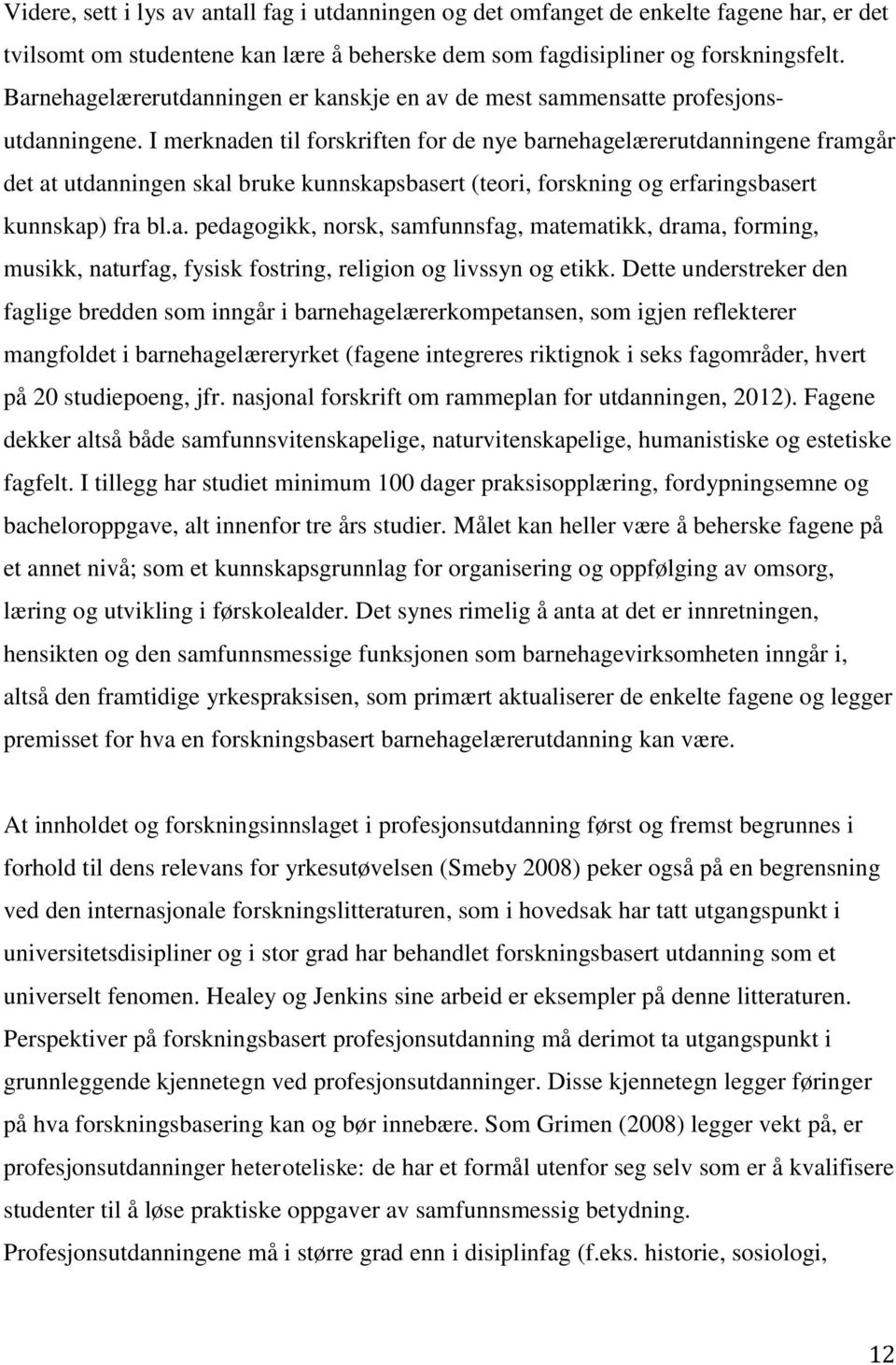 I merknaden til forskriften for de nye barnehagelærerutdanningene framgår det at utdanningen skal bruke kunnskapsbasert (teori, forskning og erfaringsbasert kunnskap) fra bl.a. pedagogikk, norsk, samfunnsfag, matematikk, drama, forming, musikk, naturfag, fysisk fostring, religion og livssyn og etikk.