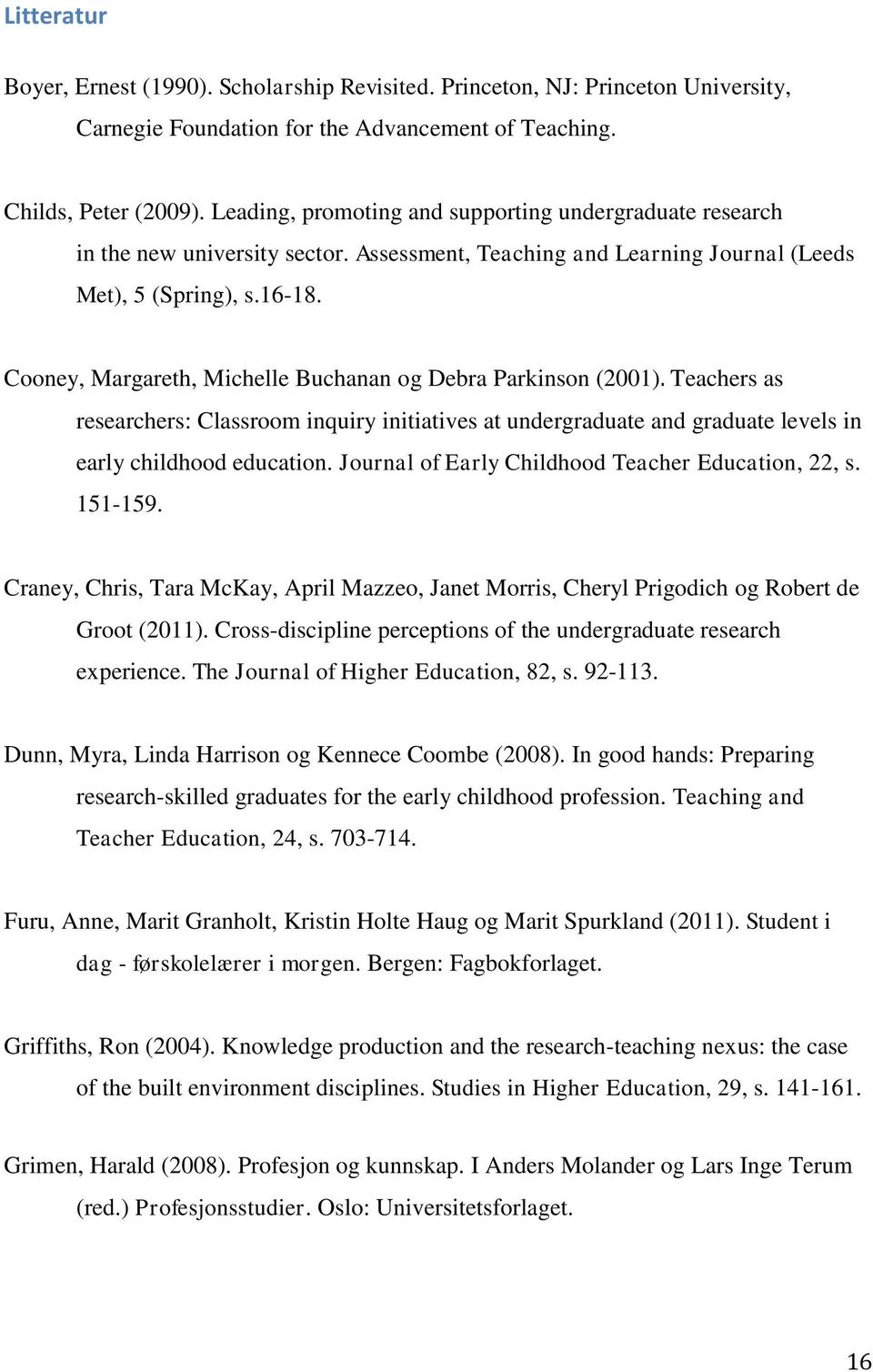 Cooney, Margareth, Michelle Buchanan og Debra Parkinson (2001). Teachers as researchers: Classroom inquiry initiatives at undergraduate and graduate levels in early childhood education.