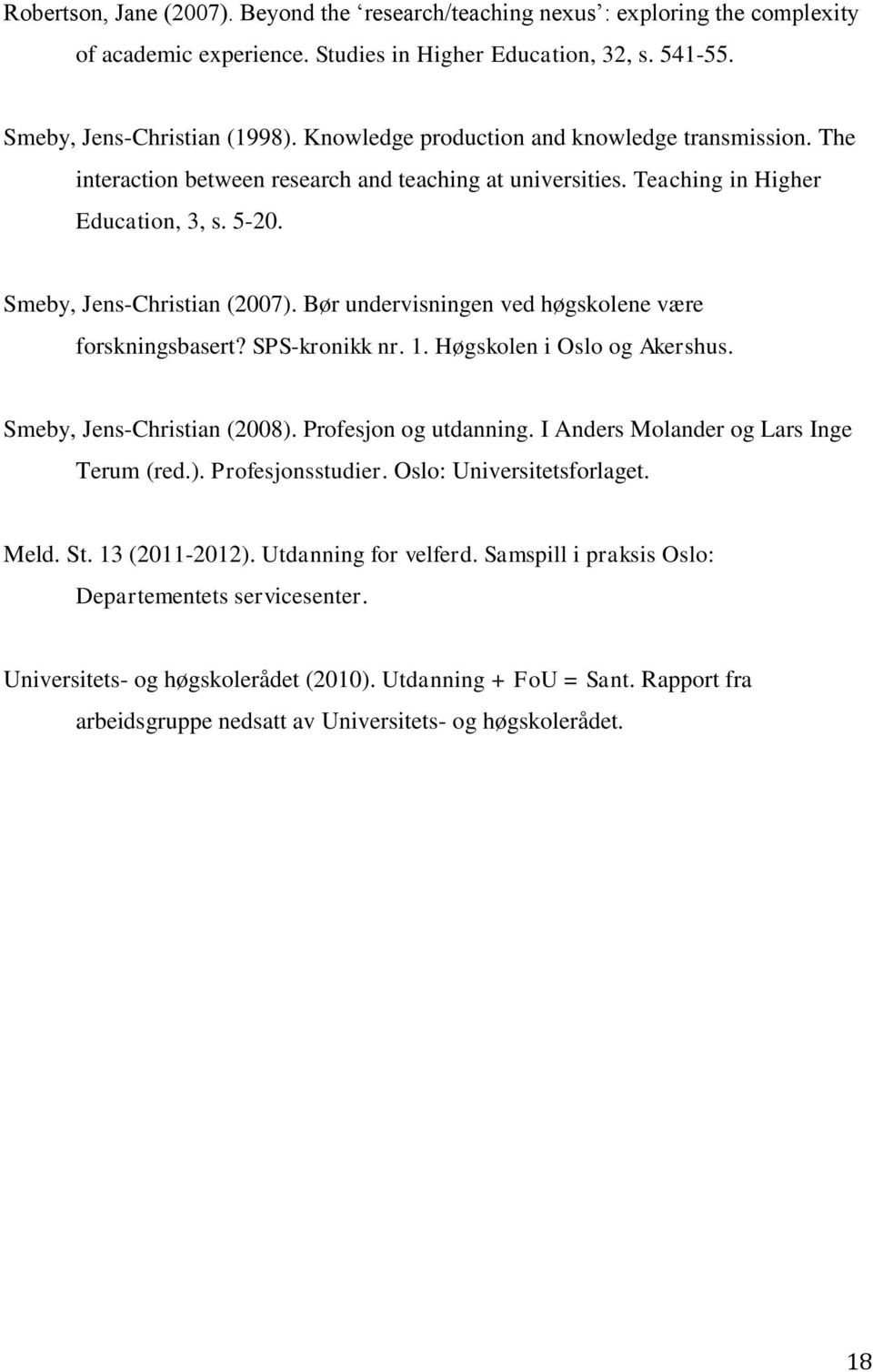 Bør undervisningen ved høgskolene være forskningsbasert? SPS-kronikk nr. 1. Høgskolen i Oslo og Akershus. Smeby, Jens-Christian (2008). Profesjon og utdanning.