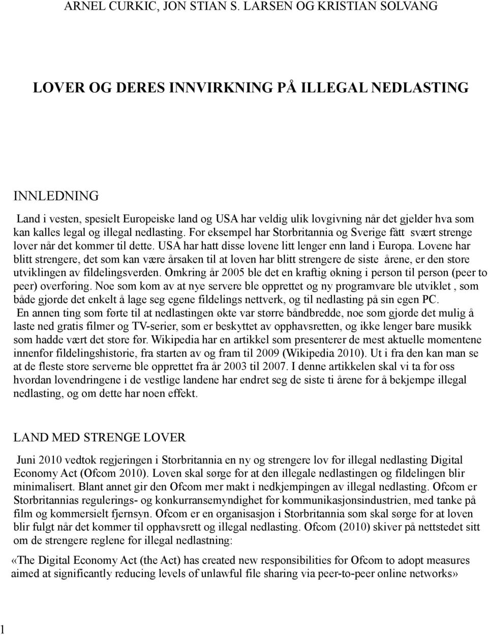 legal og illegal nedlasting. For eksempel har Storbritannia og Sverige fått svært strenge lover når det kommer til dette. USA har hatt disse lovene litt lenger enn land i Europa.