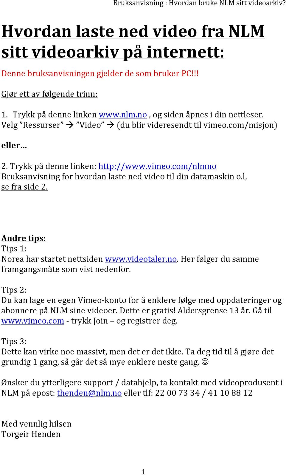 l, se fra side 2. Andre tips: Tips 1: Norea har startet nettsiden www.videotaler.no. Her følger du samme framgangsmåte som vist nedenfor.