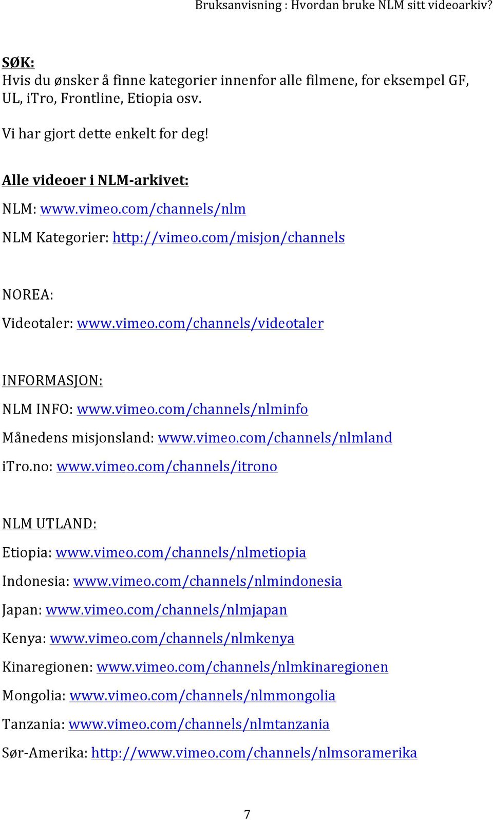 vimeo.com/channels/nlmland itro.no: www.vimeo.com/channels/itrono NLM UTLAND: Etiopia: www.vimeo.com/channels/nlmetiopia Indonesia: www.vimeo.com/channels/nlmindonesia Japan: www.vimeo.com/channels/nlmjapan Kenya: www.