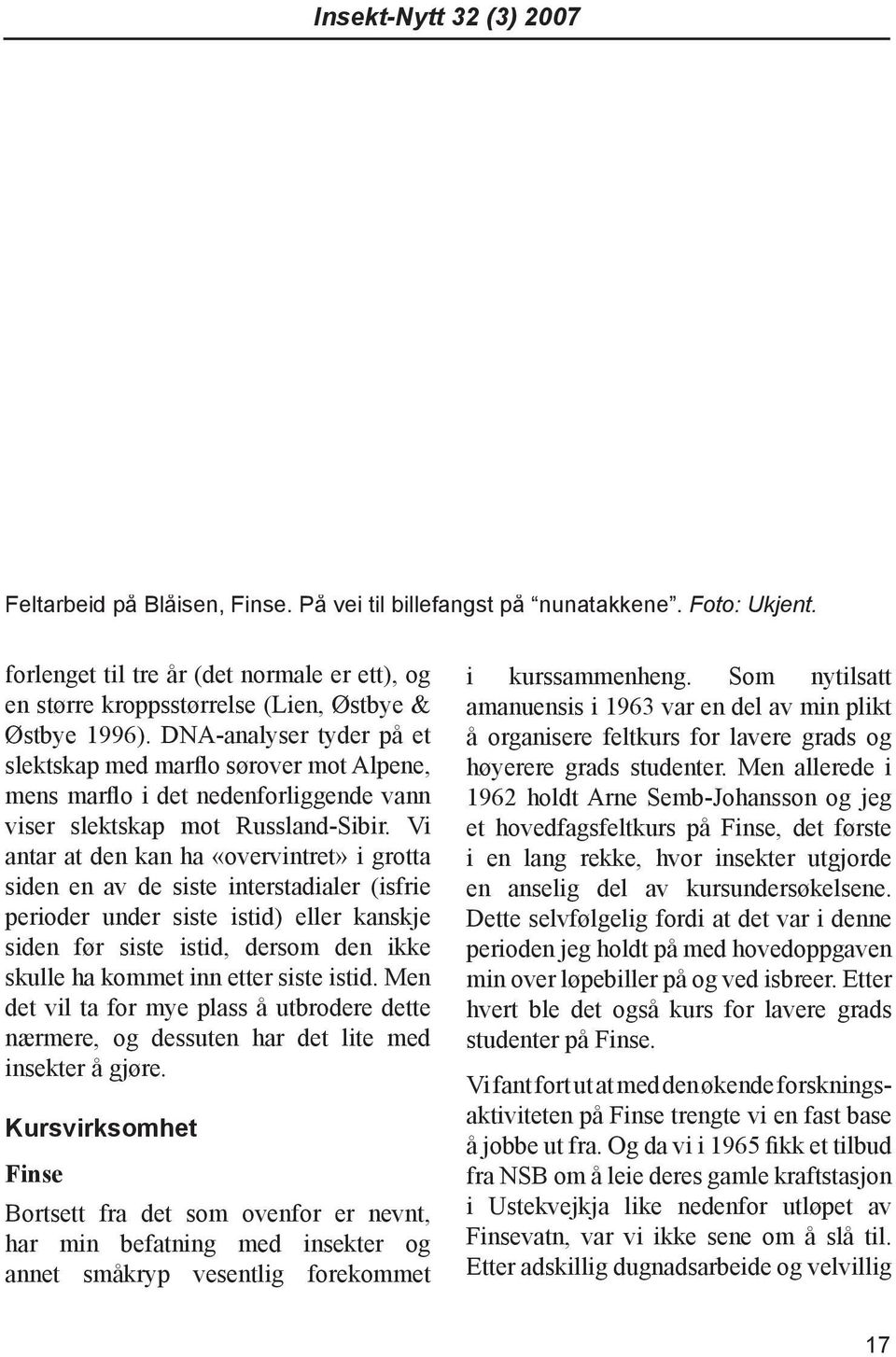 DNA-analyser tyder på et slektskap med marflo sørover mot Alpene, mens marflo i det nedenforliggende vann viser slektskap mot Russland-Sibir.