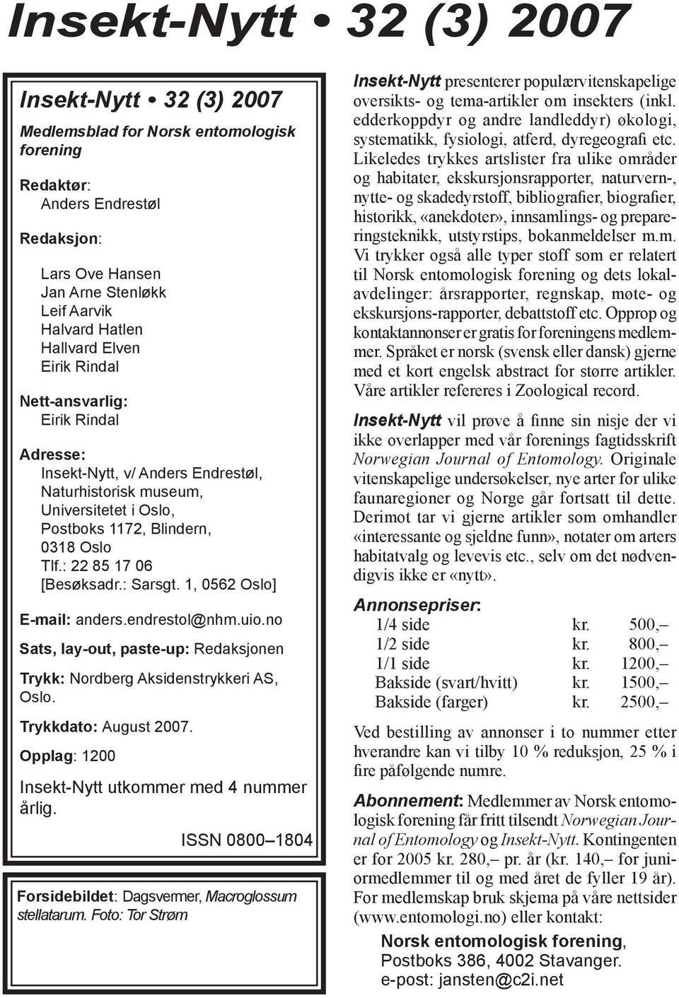 : Sarsgt. 1, 0562 Oslo] E-mail: anders.endrestol@nhm.uio.no Sats, lay-out, paste-up: Redaksjonen Trykk: Nordberg Aksidenstrykkeri AS, Oslo. Trykkdato: August 2007.