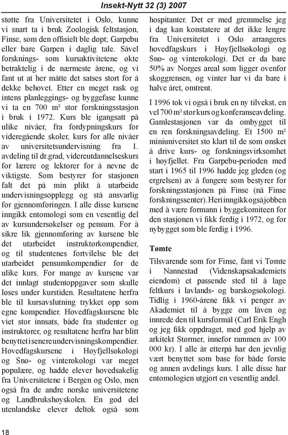 Etter en meget rask og intens planleggings- og byggefase kunne vi ta en 700 m² stor forskningsstasjon i bruk i 1972.