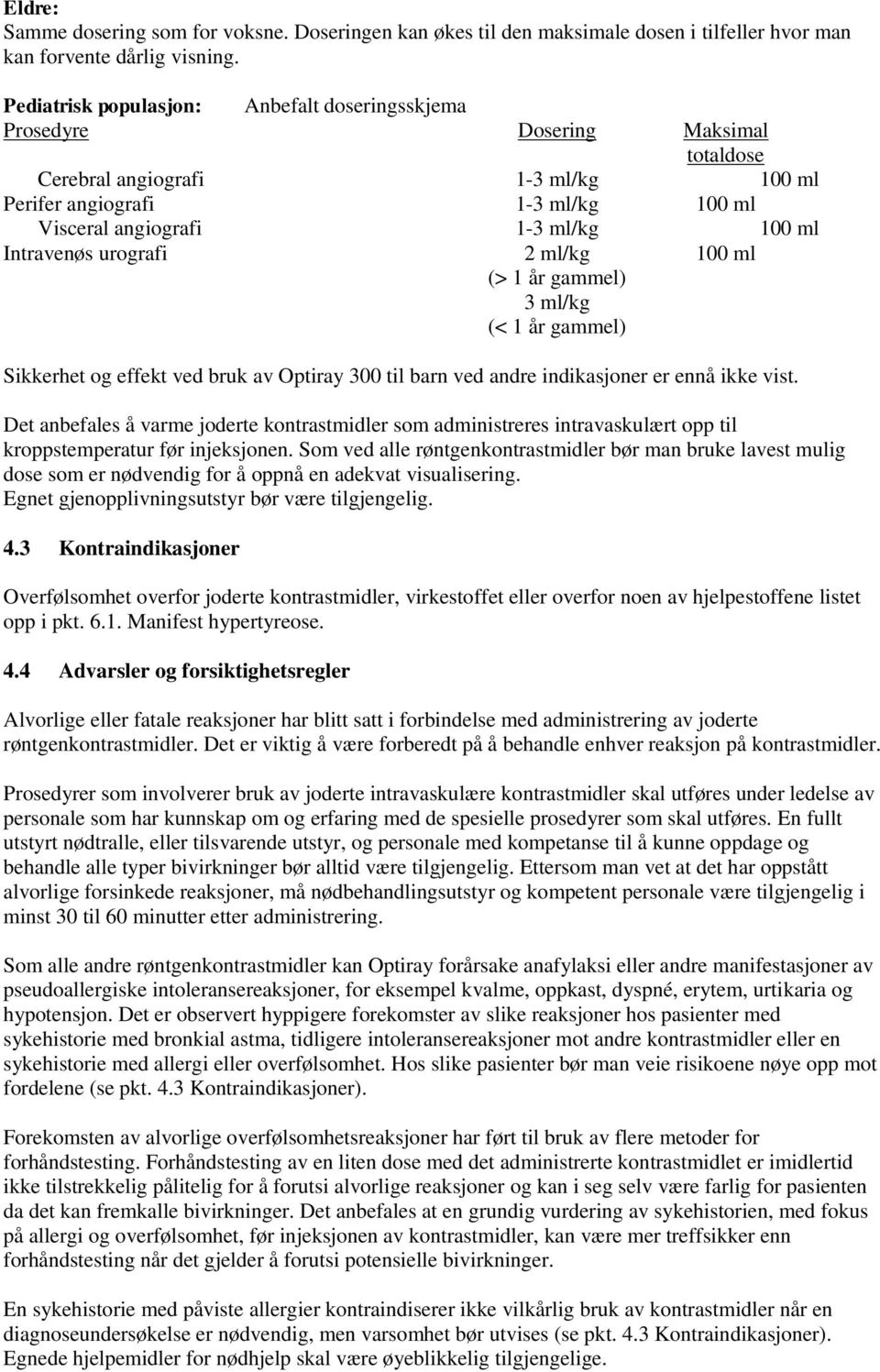 Intravenøs urografi 2 ml/kg 100 ml (> 1 år gammel) 3 ml/kg (< 1 år gammel) Sikkerhet og effekt ved bruk av Optiray 300 til barn ved andre indikasjoner er ennå ikke vist.