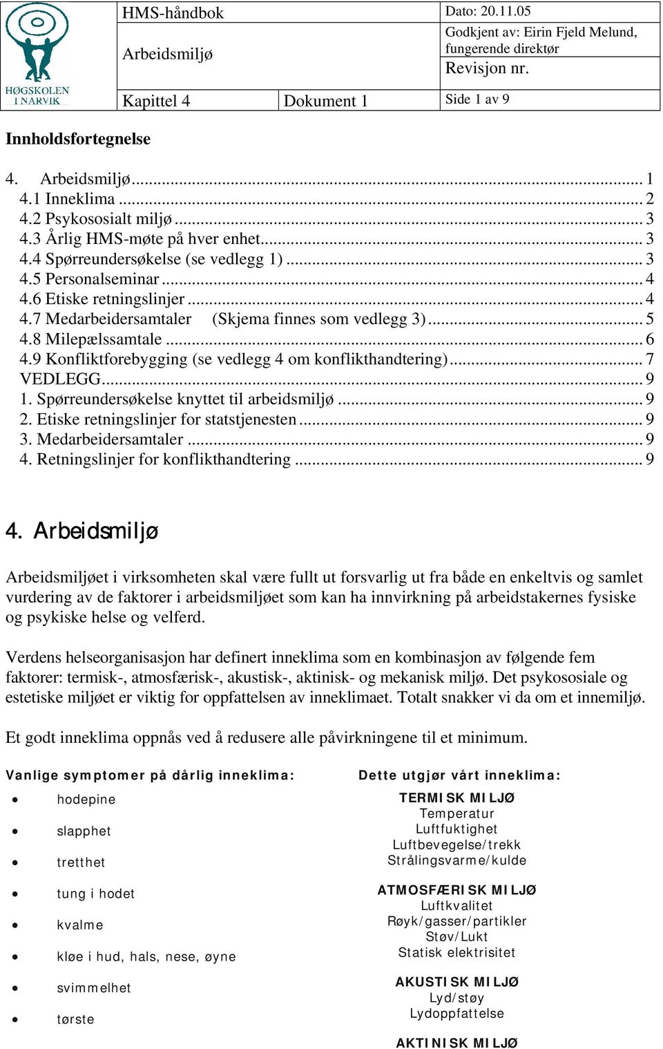 .. 5 4.8 Milepælssamtale... 6 4.9 Konfliktforebygging (se vedlegg 4 om konflikthandtering)... 7 VEDLEGG... 9 1. Spørreundersøkelse knyttet til arbeidsmiljø... 9 2.