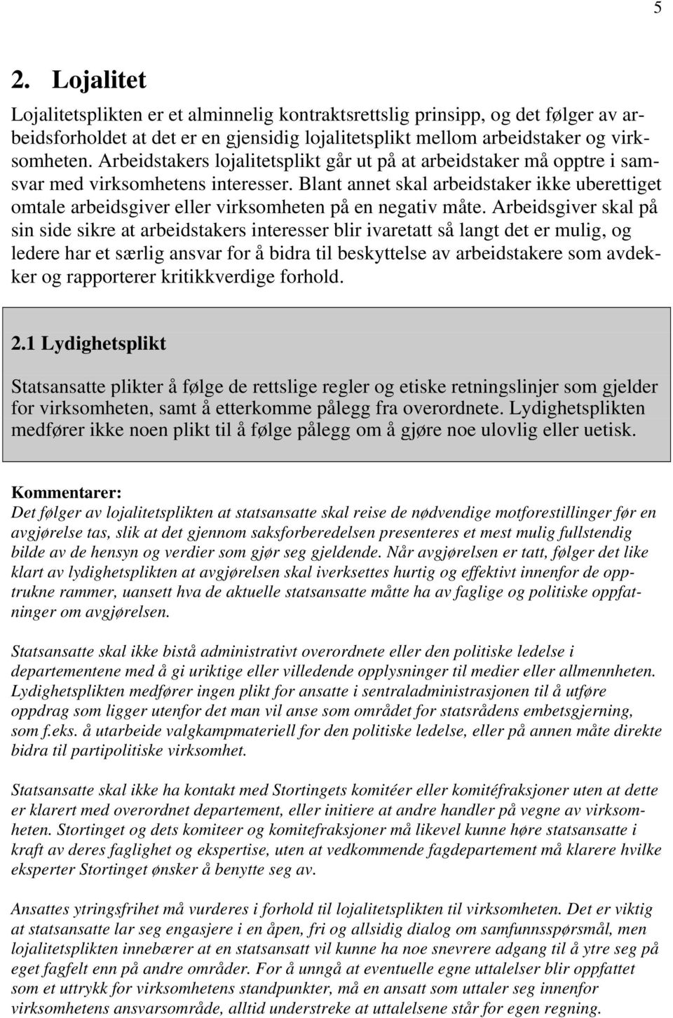 Blant annet skal arbeidstaker ikke uberettiget omtale arbeidsgiver eller virksomheten på en negativ måte.