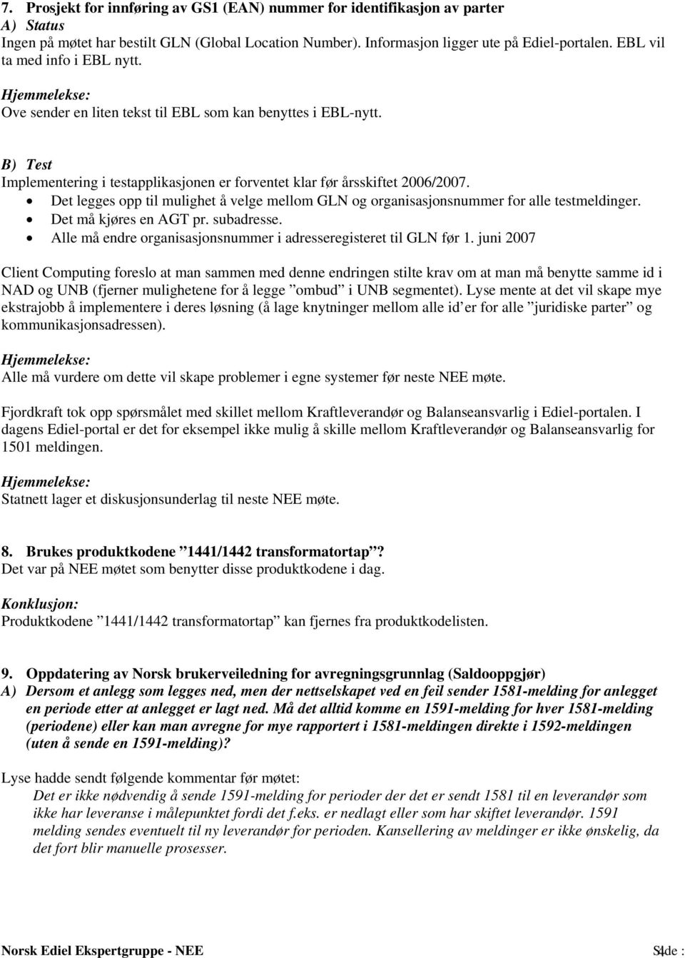 Det legges opp til mulighet å velge mellom GLN og organisasjonsnummer for alle testmeldinger. Det må kjøres en AGT pr. subadresse. Alle må endre organisasjonsnummer i adresseregisteret til GLN før 1.