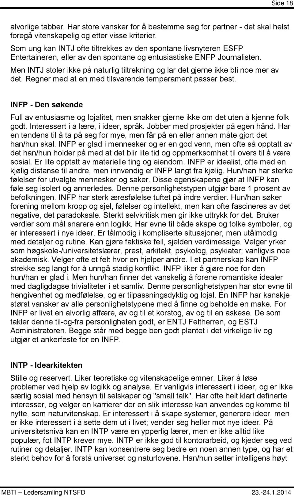 Men INTJ stoler ikke på naturlig tiltrekning og lar det gjerne ikke bli noe mer av det. Regner med at en med tilsvarende temperament passer best.