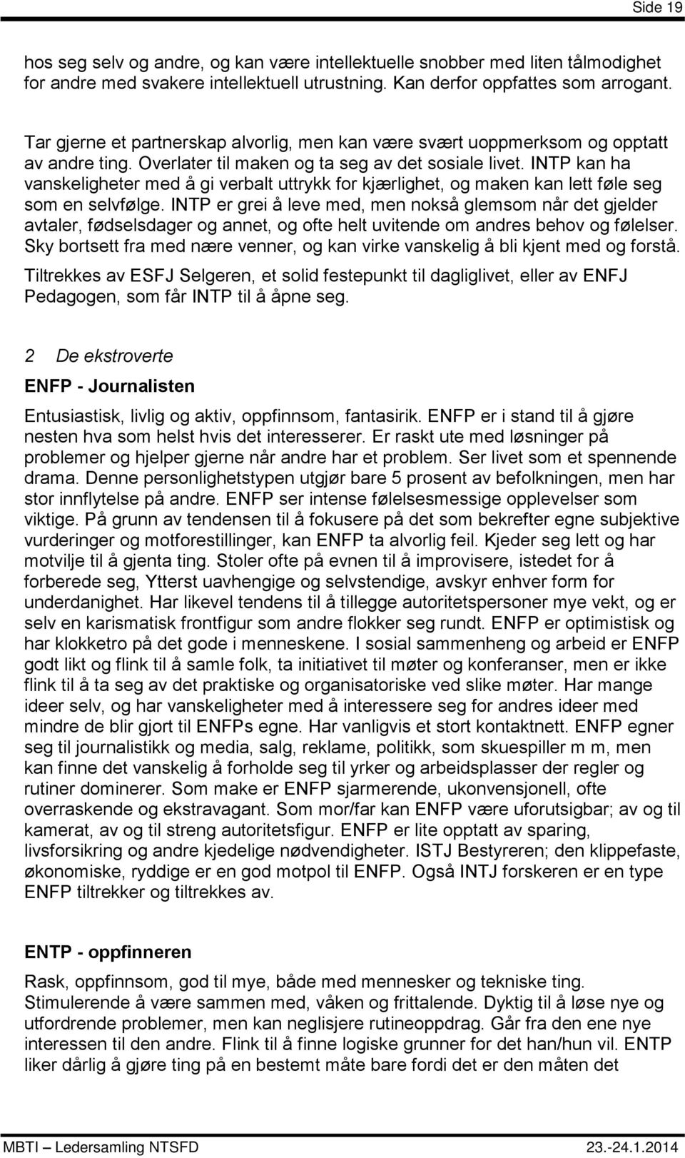 INTP kan ha vanskeligheter med å gi verbalt uttrykk for kjærlighet, og maken kan lett føle seg som en selvfølge.