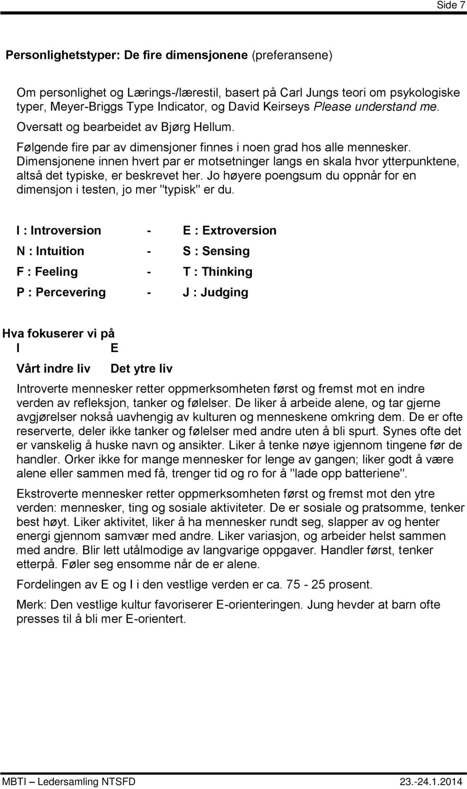 Dimensjonene innen hvert par er motsetninger langs en skala hvor ytterpunktene, altså det typiske, er beskrevet her. Jo høyere poengsum du oppnår for en dimensjon i testen, jo mer "typisk" er du.