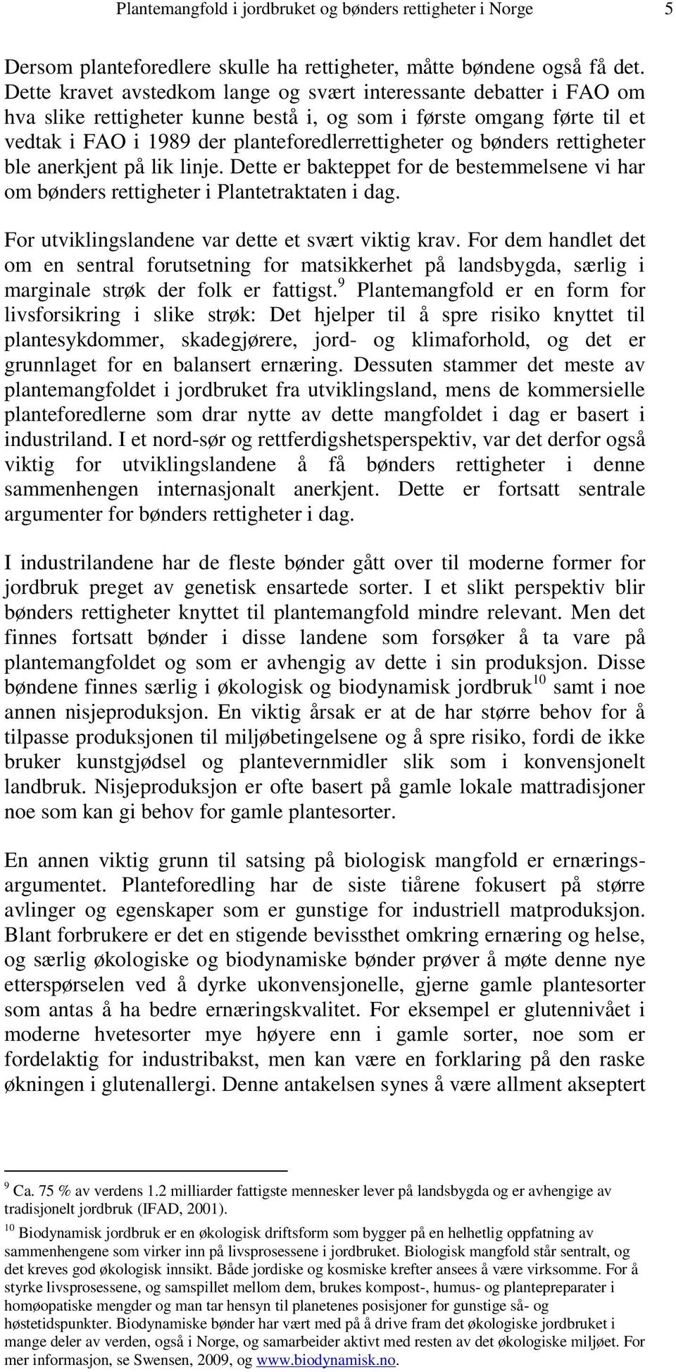 bønders rettigheter ble anerkjent på lik linje. Dette er bakteppet for de bestemmelsene vi har om bønders rettigheter i Plantetraktaten i dag. For utviklingslandene var dette et svært viktig krav.