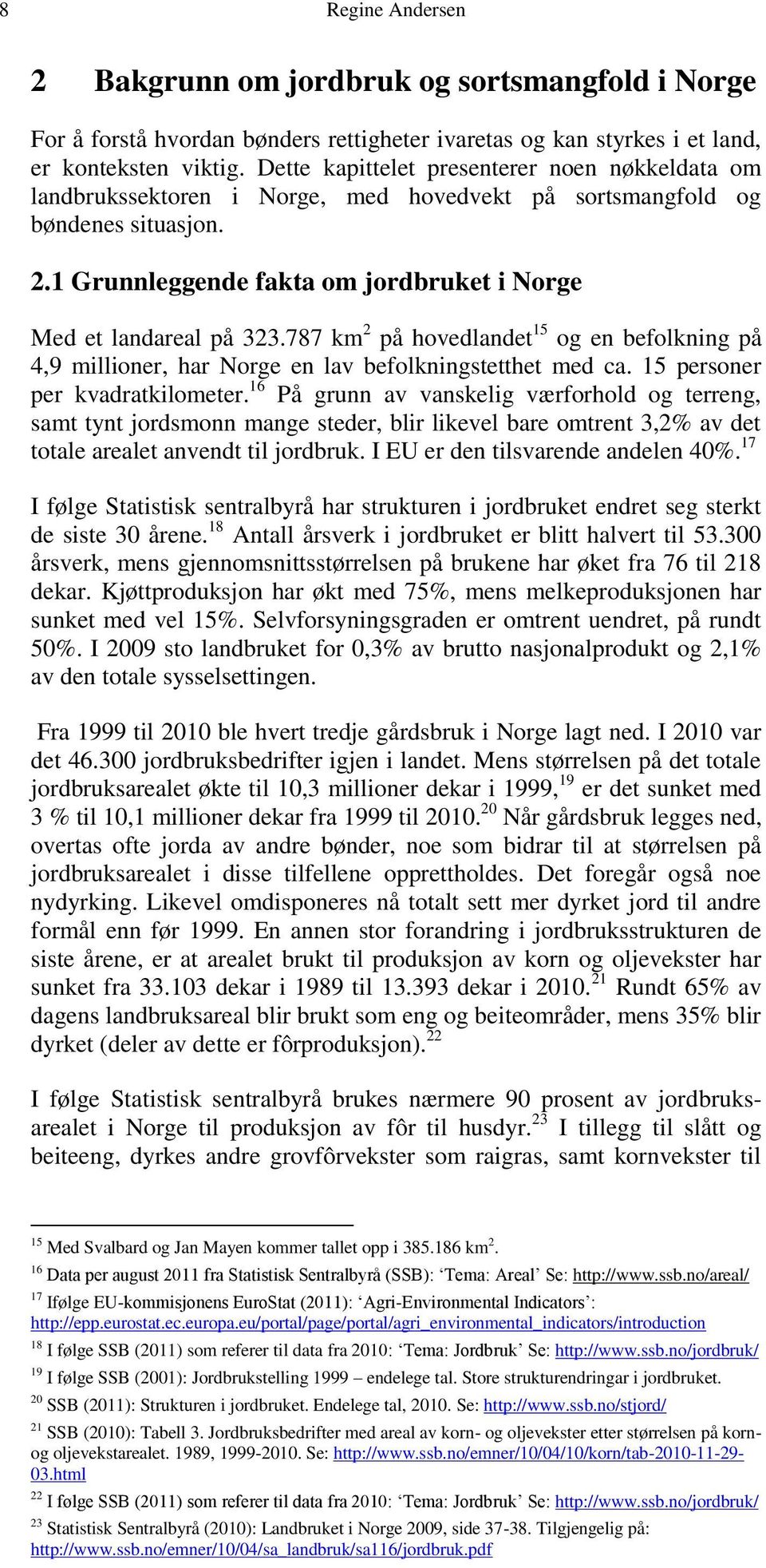 787 km 2 på hovedlandet 15 og en befolkning på 4,9 millioner, har Norge en lav befolkningstetthet med ca. 15 personer per kvadratkilometer.