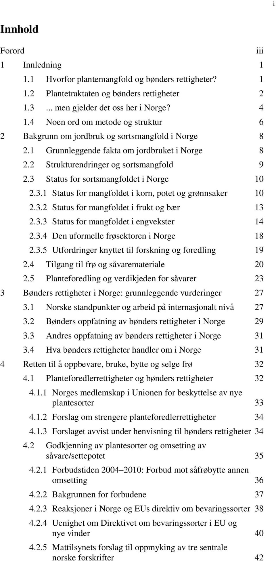 3 Status for sortsmangfoldet i Norge 10 2.3.1 Status for mangfoldet i korn, potet og grønnsaker 10 2.3.2 Status for mangfoldet i frukt og bær 13 2.3.3 Status for mangfoldet i engvekster 14 2.3.4 Den uformelle frøsektoren i Norge 18 2.