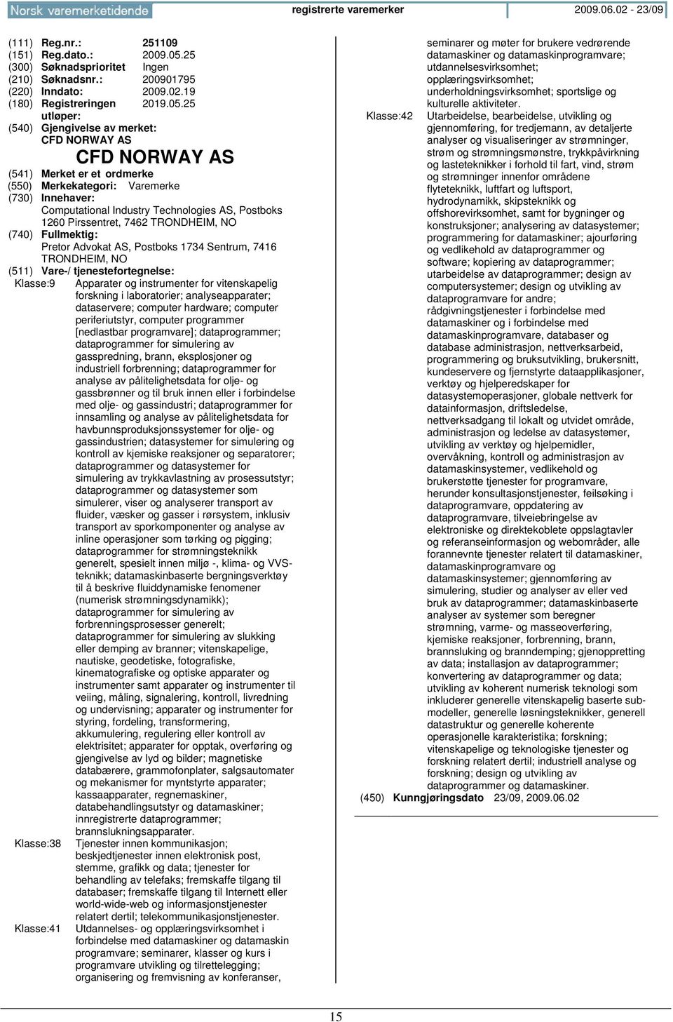 25 CFD RWAY AS CFD RWAY AS Computational Industry Technologies AS, Postboks 1260 Pirssentret, 7462 TRONDHEIM, Pretor Advokat AS, Postboks 1734 Sentrum, 7416 TRONDHEIM, Klasse:9 Klasse:38 Klasse:41