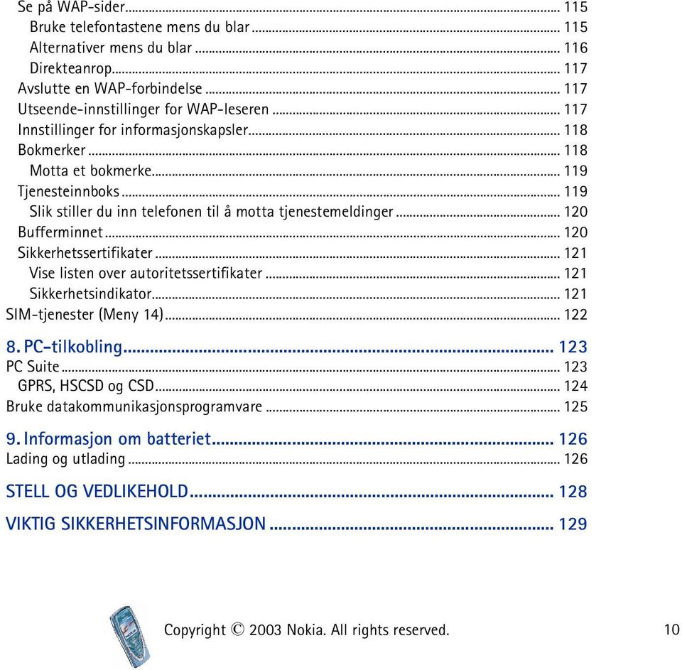 .. 120 Sikkerhetssertifikater... 121 Vise listen over autoritetssertifikater... 121 Sikkerhetsindikator... 121 SIM-tjenester (Meny 14)... 122 8. PC-tilkobling... 123 PC Suite... 123 GPRS, HSCSD og CSD.