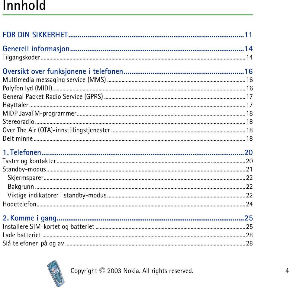 ..18 Over The Air (OTA)-innstillingstjenester...18 Delt minne...18 1. Telefonen...20 Taster og kontakter...20 Standby-modus...21 Skjermsparer...22 Bakgrunn.