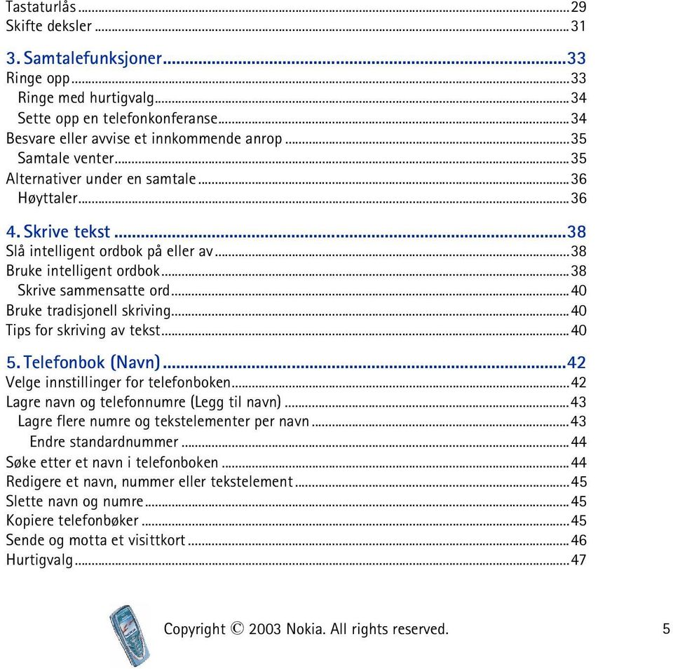 ..40 Tips for skriving av tekst...40 5. Telefonbok (Navn)...42 Velge innstillinger for telefonboken...42 Lagre navn og telefonnumre (Legg til navn)...43 Lagre flere numre og tekstelementer per navn.