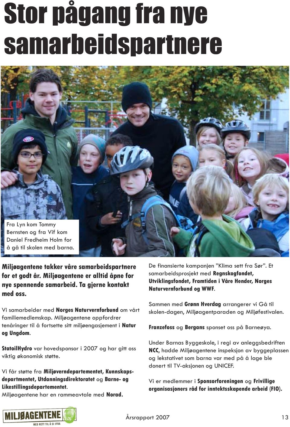 Miljøagentene oppfordrer tenåringer til å fortsette sitt miljøengasjement i Natur og Ungdom. StatoilHydro var hovedsponsor i 2007 og har gitt oss viktig økonomisk støtte.