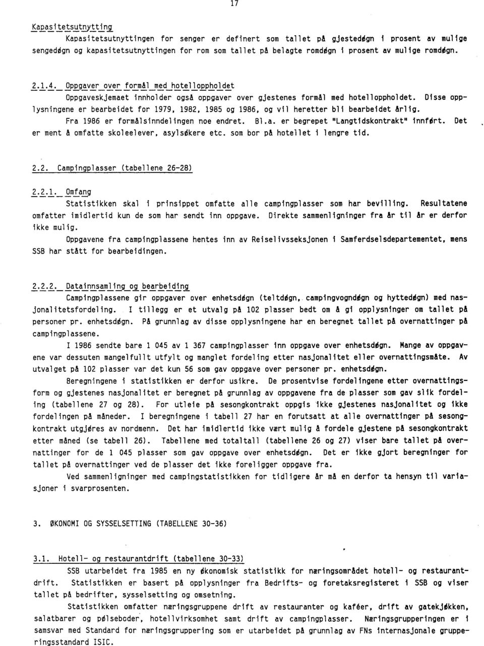 Disse opplysningene er bearbeidet for 1979, 1982, 1985 og 1986, og vil heretter bli bearbeidet Wig. Fra 1986 er formålsinndelingen noe endret. Bl.a. er begrepet "Langtidskontrakt" innfdrt.