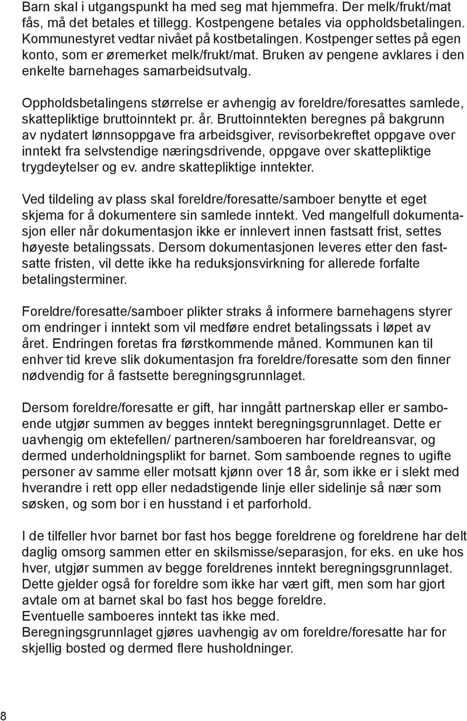 Oppholdsbetalingens størrelse er avhengig av foreldre/foresattes samlede, skattepliktige bruttoinntekt pr. år.