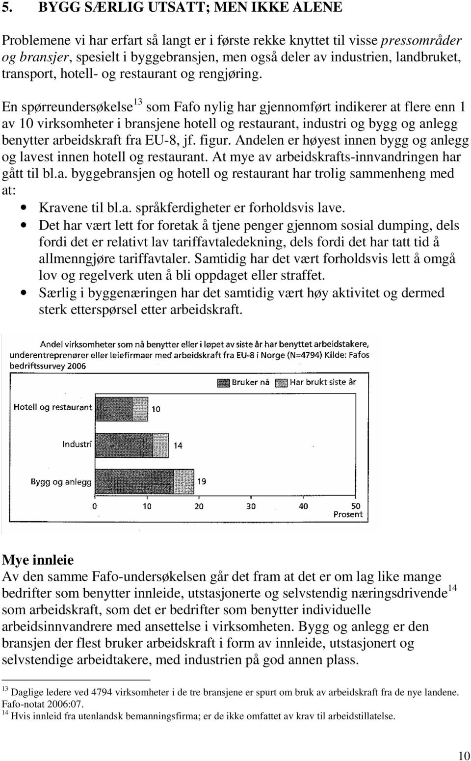 En spørreundersøkelse 13 som Fafo nylig har gjennomført indikerer at flere enn 1 av 10 virksomheter i bransjene hotell og restaurant, industri og bygg og anlegg benytter arbeidskraft fra EU-8, jf.