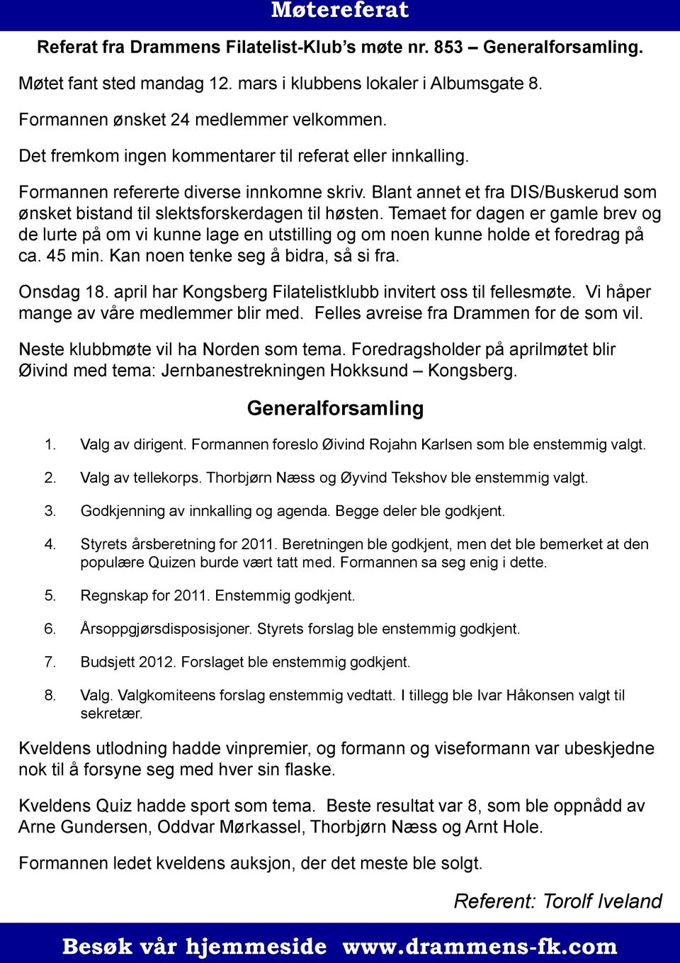 Temaet for dagen er gamle brev og de lurte på om vi kunne lage en utstilling og om noen kunne holde et foredrag på ca. 45 min. Kan noen tenke seg å bidra, så si fra. Onsdag 18.