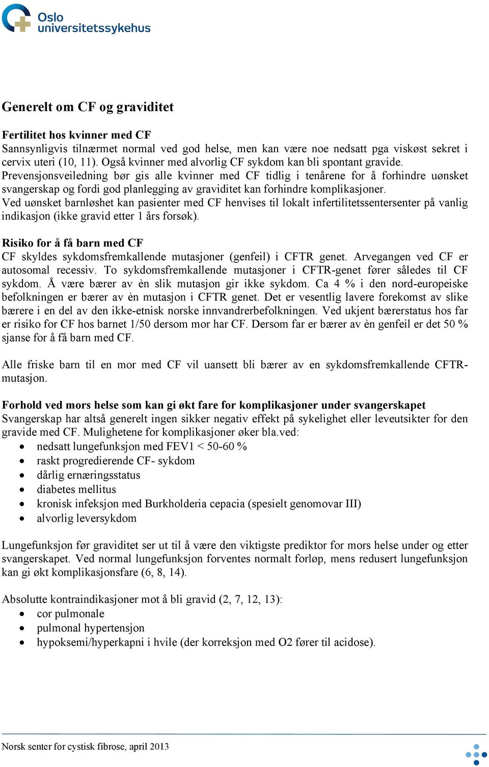 Prevensjonsveiledning bør gis alle kvinner med CF tidlig i tenårene for å forhindre uønsket svangerskap og fordi god planlegging av graviditet kan forhindre komplikasjoner.