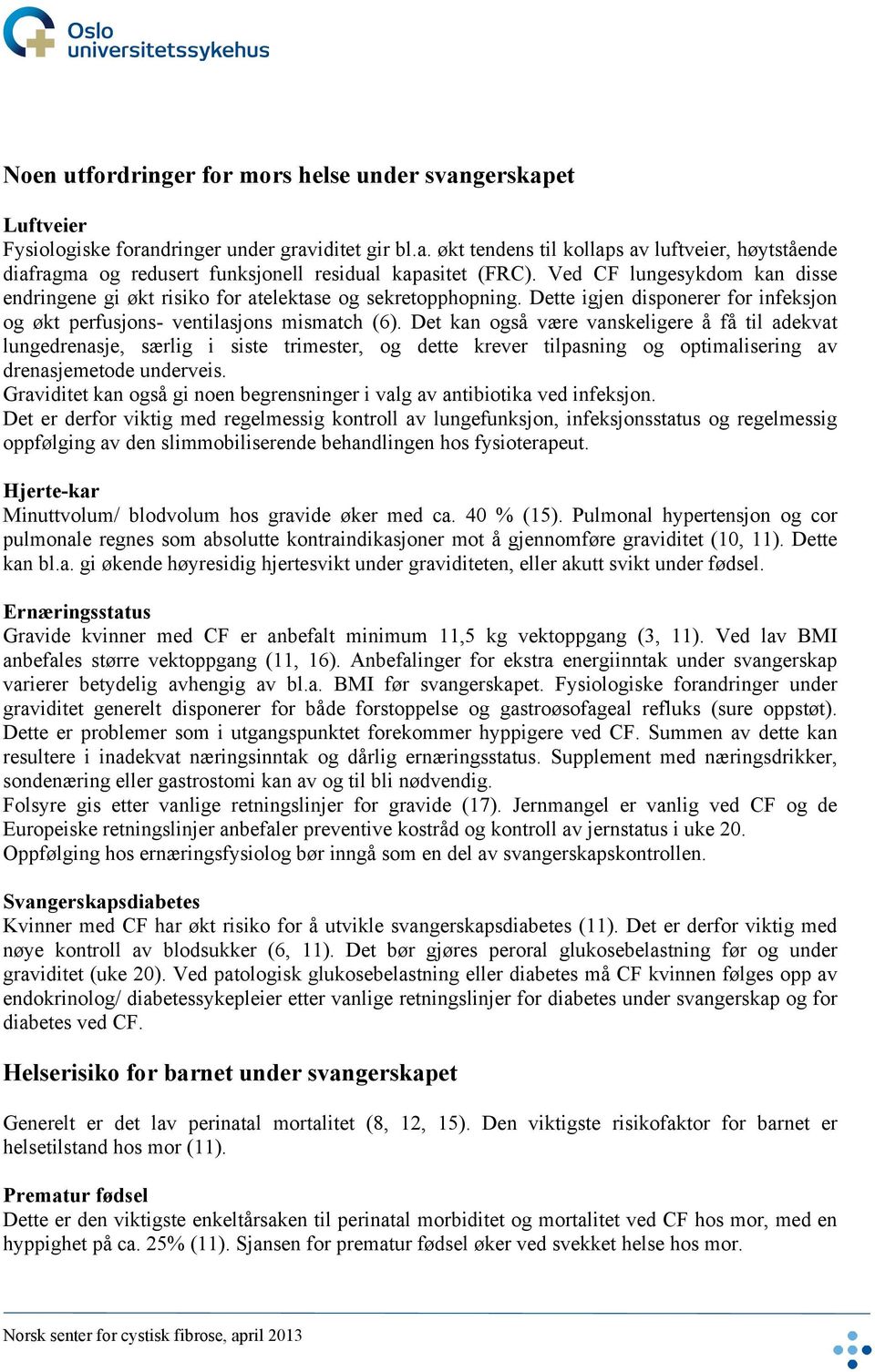 Det kan også være vanskeligere å få til adekvat lungedrenasje, særlig i siste trimester, og dette krever tilpasning og optimalisering av drenasjemetode underveis.