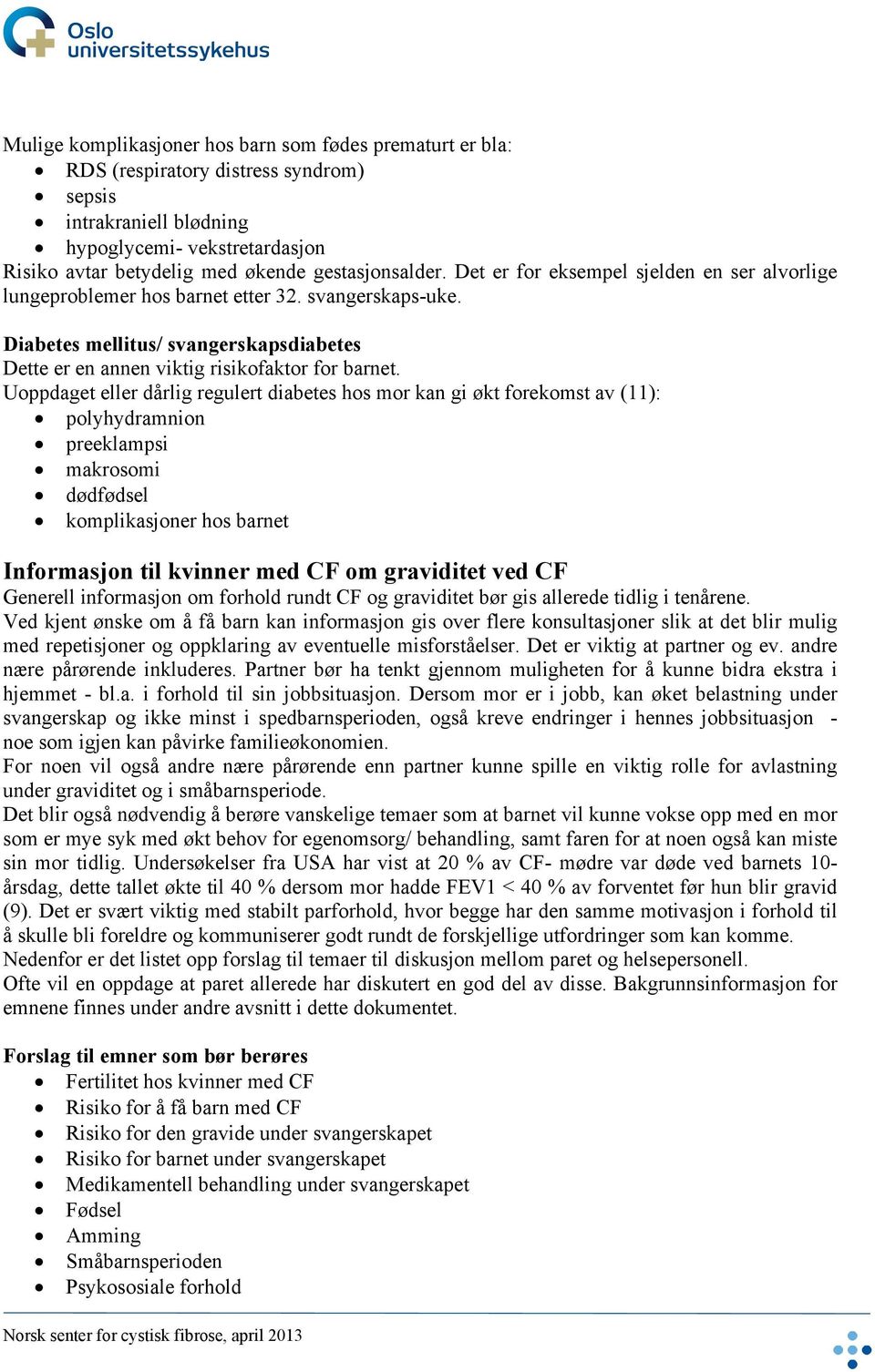 Diabetes mellitus/ svangerskapsdiabetes Dette er en annen viktig risikofaktor for barnet.