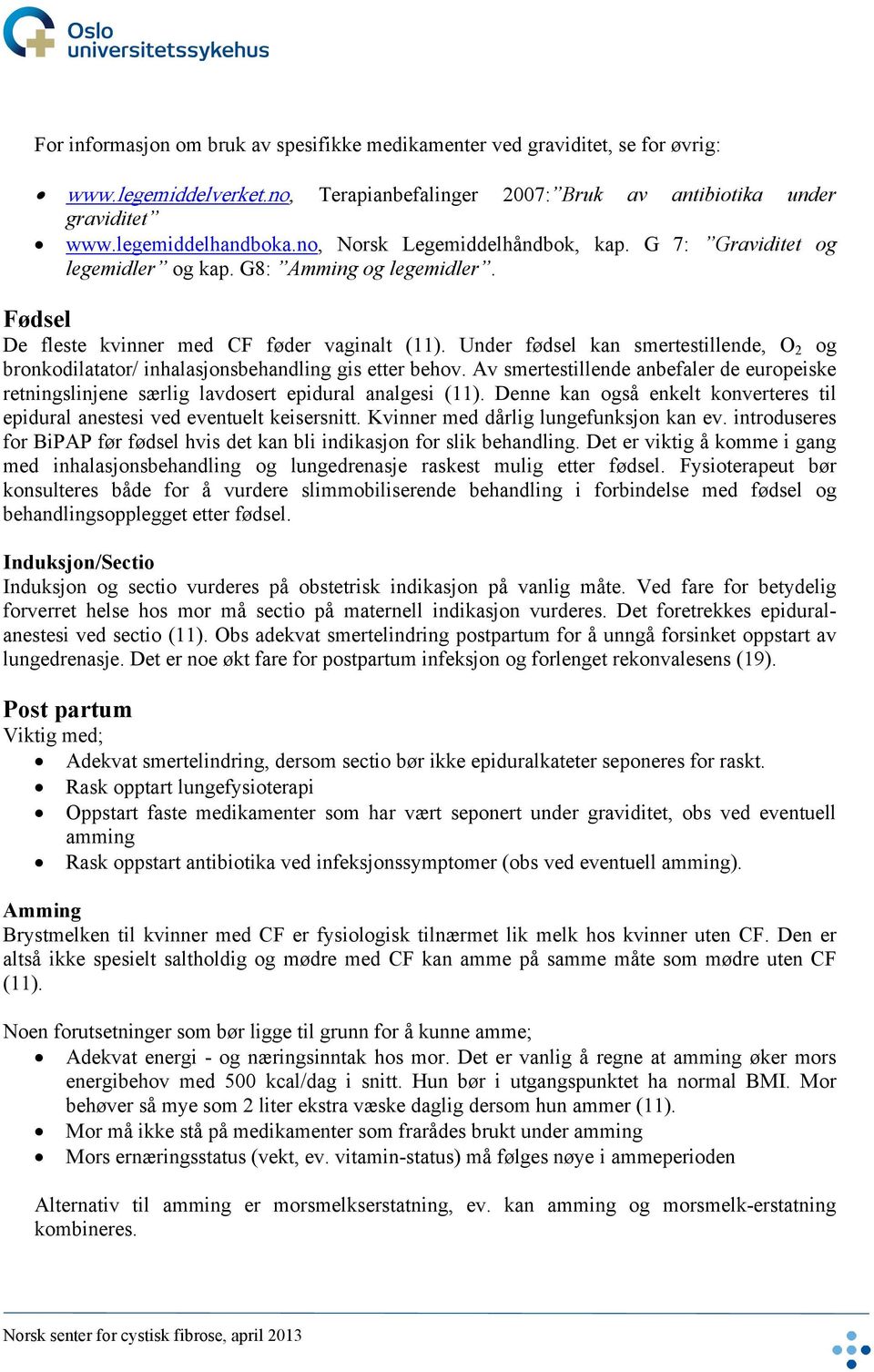 Under fødsel kan smertestillende, O 2 og bronkodilatator/ inhalasjonsbehandling gis etter behov. Av smertestillende anbefaler de europeiske retningslinjene særlig lavdosert epidural analgesi (11).