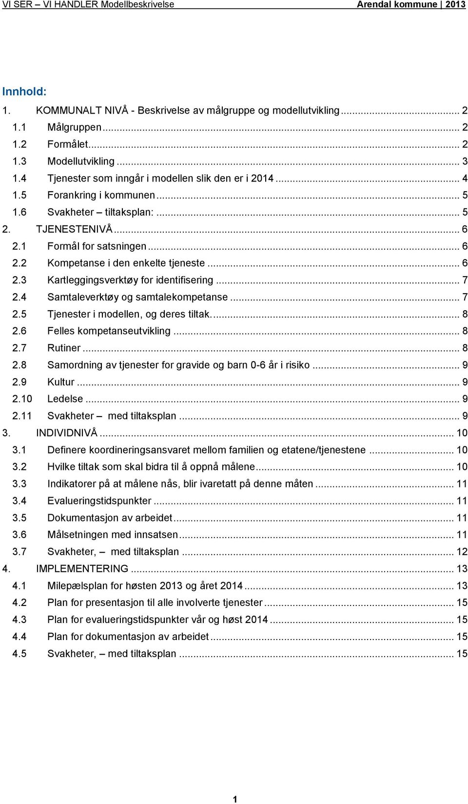 .. 7 2.4 Samtaleverktøy og samtalekompetanse... 7 2.5 Tjenester i modellen, og deres tiltak.... 8 2.6 Felles kompetanseutvikling... 8 2.7 Rutiner... 8 2.8 Samordning av tjenester for gravide og barn 0-6 år i risiko.