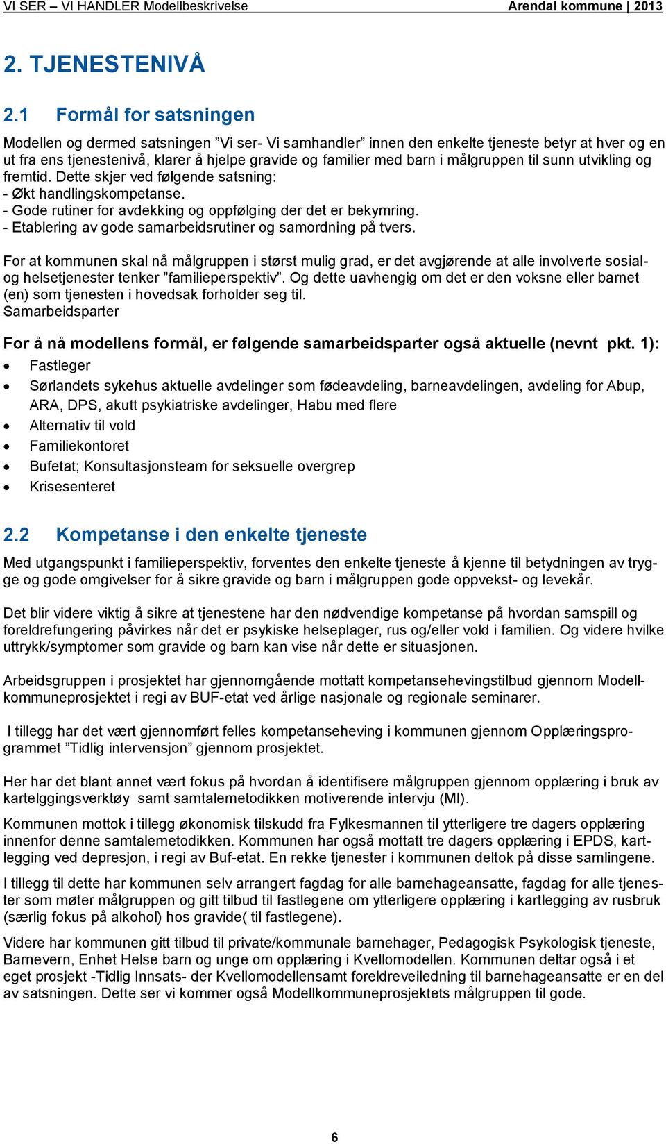 målgruppen til sunn utvikling og fremtid. Dette skjer ved følgende satsning: - Økt handlingskompetanse. - Gode rutiner for avdekking og oppfølging der det er bekymring.