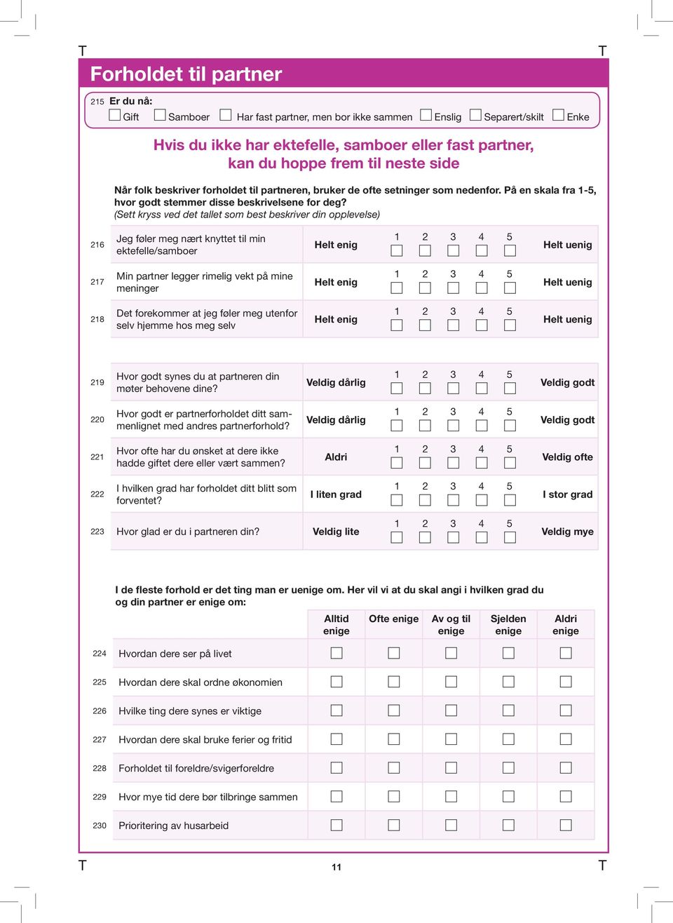 (Sett kryss ved det tallet som best beskriver din opplevelse) 216 Jeg føler meg nært knyttet til min ektefelle/samboer Helt enig 217 Min partner legger rimelig vekt på mine meninger Helt enig 218 Det