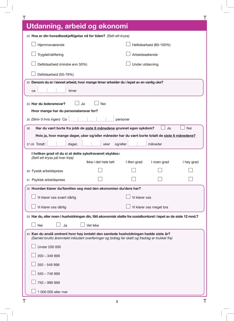 mange timer arbeider du i løpet av en vanlig uke? ca timer 24 Har du lederansvar? Ja Nei Hvor mange har du personalansvar for?