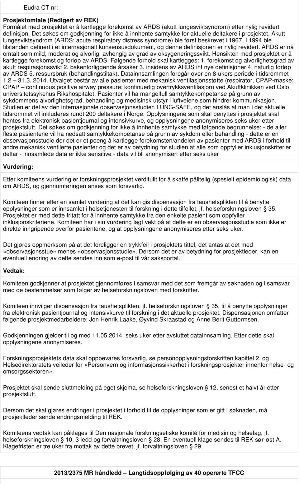 I 1994 ble tilstanden definert i et internasjonalt konsensusdokument, og denne definisjonen er nylig revidert. ARDS er nå omtalt som mild, moderat og alvorlig, avhengig av grad av oksygeneringssvikt.